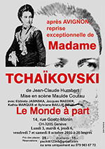 Après Avignon, reprise exceptionnelle de “Madame Tchaïkovski” de Jean-Claude HUMBERT ; mise en scène : Maulde COUTAU avec Elzbieta JASINSKA, Jacques MAEDER, Kathia MARQUIS et Sylviane BAILLIF-BEUX lundi 3, mardi 4, jeudi 6, vendredi 7 et samedi 8 octobre 2016 à 20 heures spectacle :   25.- ; étudiants 15.-